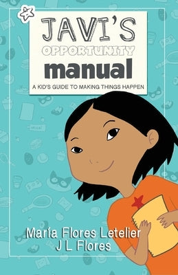 Javi's Opportunity Manual Soft Cover: A Kid's Guide to Making Things Happen by Flores, J. L.