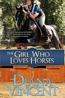 The Girl Who Loves Horses: Pegasus Equestrian Center Series by Vincent, Diana