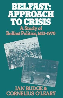 Belfast: Approach to Crisis: A Study of Belfast Politics 1613-1970 by Budge, Ian