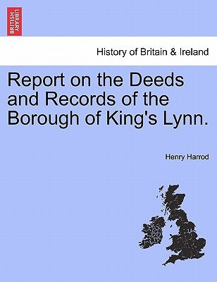 Report on the Deeds and Records of the Borough of King's Lynn. by Harrod, Henry
