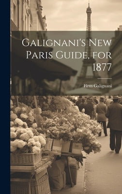 Galignani's New Paris Guide, for 1877 by Galignani, Firm