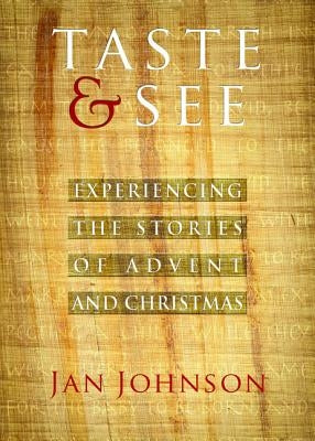 Taste & See: Experiencing the Stories of Advent and Christmas by Johnson, Jan
