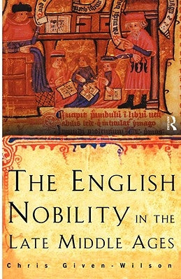 The English Nobility in the Late Middle Ages: The Fourteenth-Century Political Community by Given-Wilson, Chris