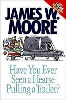 Have You Ever Seen a Hearse Pulling a Trailer? by Moore, James W.