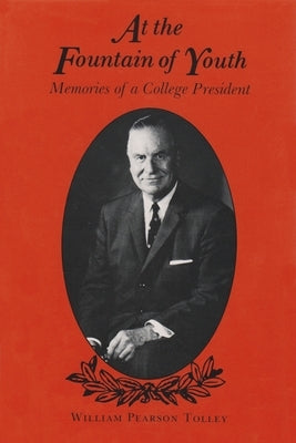 At the Fountain of Youth: Memories of a College President by Tolley, William Pearson