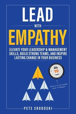 Lead With Empathy: Elevate Your Leadership & Management Skills, Build Strong Teams, and Inspire Lasting Change in Your Business by Srodoski, Pete