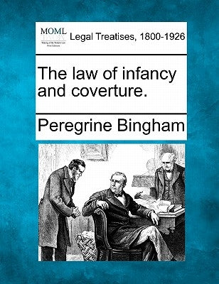 The Law of Infancy and Coverture. by Bingham, Peregrine