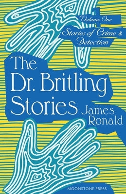 The Dr. Britling Stories: Stories of Crime & Detection Vol I by Ronald, James