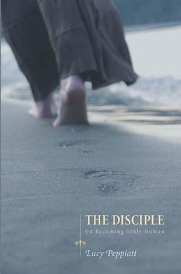 The Disciple: On Becoming Truly Human by Peppiatt, Lucy