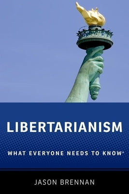 Libertarianism: What Everyone Needs to Know by Brennan, Jason