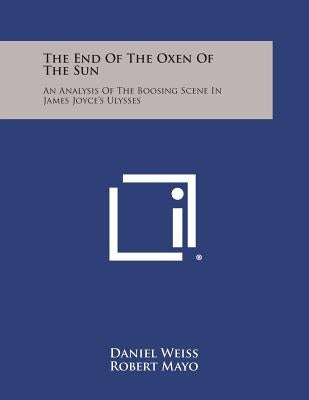 The End Of The Oxen Of The Sun: An Analysis Of The Boosing Scene In James Joyce's Ulysses by Weiss, Daniel