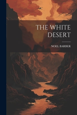 The White Desert by Barber, Noel