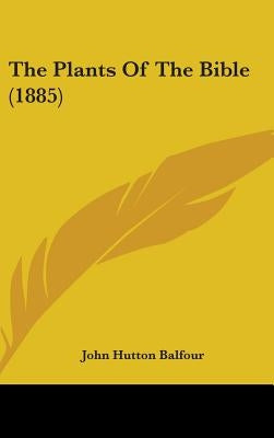 The Plants Of The Bible (1885) by Balfour, John Hutton