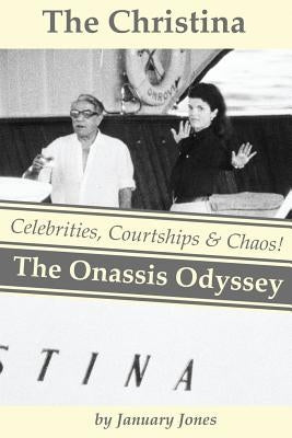 The Christina: The Onassis Odyssey: Celebrities, Courtships & Chaos! by Jones, January
