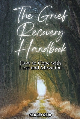The Grief Recovery Handbook: How to Cope with Loss and Move On by Rijo, Sergio