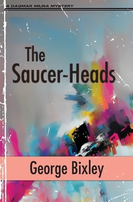 The Saucer-Heads by Bixley, George