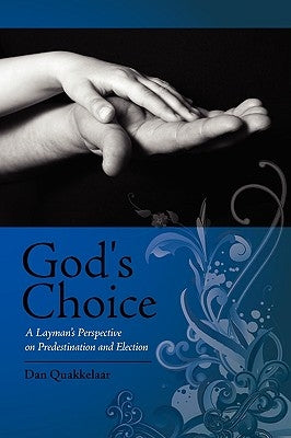 God's Choice: A Layman's Perspective on Election and Predestination by Quakkelaar, Dan