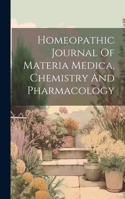 Homeopathic Journal Of Materia Medica, Chemistry And Pharmacology by Anonymous