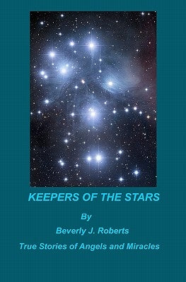 Keepers of the Stars: True stories of Angels and Miracles by Roberts, Beverly J.