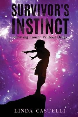 Survivor's Instinct: Surviving Cancer Without Drugs by Castelli, Linda