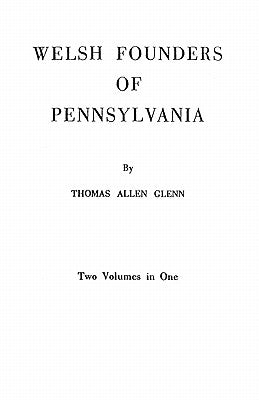 Welsh Founders of Pennsylvania. Two Volumes in One by Glenn, Thomas Allen