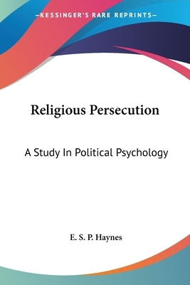 Religious Persecution: A Study In Political Psychology by Haynes, E. S. P.