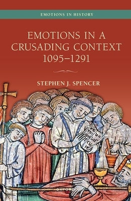 Emotions in a Crusading Context, 1095-1291 by Spencer, Stephen J.