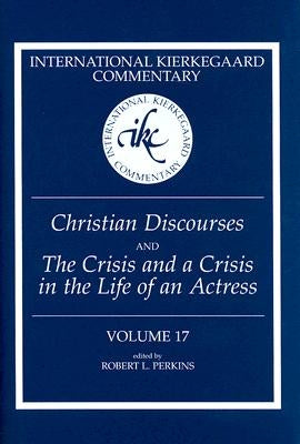 International Kierkegaard Commentary Volume 17: Christian Discourses and The Crisis and a Crisis in the Life of an Actress by Perkins, Robert L.