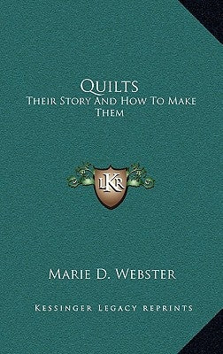 Quilts: Their Story And How To Make Them by Webster, Marie D.