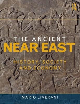The Ancient Near East: History, Society and Economy by Liverani, Mario