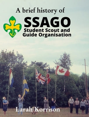 A brief history of SSAGO Student Scout and Guide Organisation by Korrison, Larah