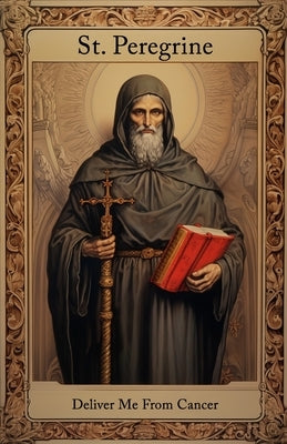 St. Peregrine, Deliver Me From Cancer by Cross, Saul
