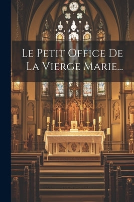 Le Petit Office De La Vierge Marie... by Anonymous