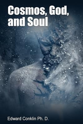 Cosmos, God, and Soul by Conklin Ph. D., Edward