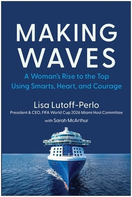 Making Waves: A Woman's Rise to the Top Using Smarts, Heart, and Courage by Lutoff-Perlo, Lisa