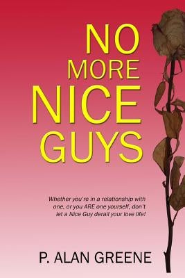 No More Nice Guys: How men and women can escape Nice Guy Syndrome by Greene, P. Alan