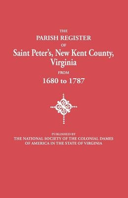 Parish Register of Saint Peter's, New Kent County, Virginia, from 1680 to 1787 by National Society of the Colonial Dames O