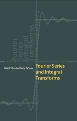 Fourier Series and Integral Transforms by Pinkus, Allan
