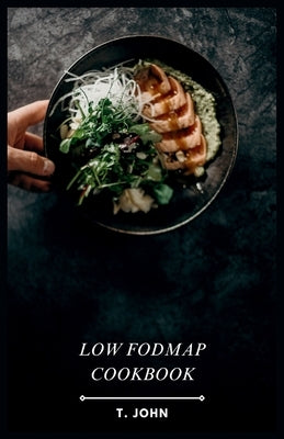 Low Fodmap Cookbook: 30 Days of Delicious Low FODMAP Meals Made Easy by John, T.
