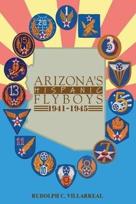 Arizona's Hispanic Flyboys 1941-1945 by Villarreal, Rudolph C.