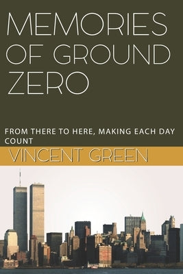 Memories of Ground Zero: From There to Here, Making Each Day Count by Passarella, Frank