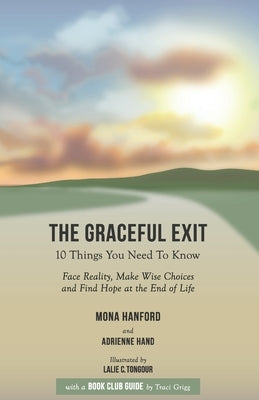 The Graceful Exit Book Club Guide: : Face Reality, Make Wise Choices and Find Hope at the End of Life by Hand, Adrienne