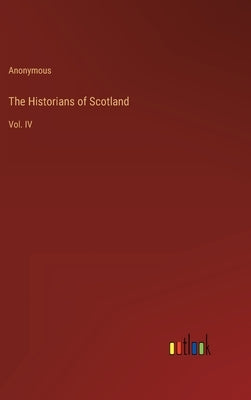 The Historians of Scotland: Vol. IV by Anonymous