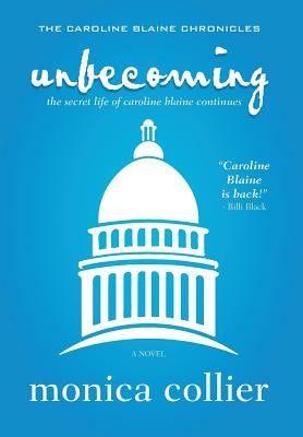Unbecoming: The Secret Life of Caroline Blaine Continues by Collier, Monica