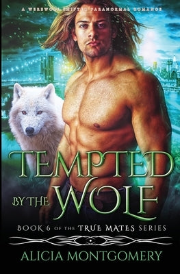 Tempted by the Wolf: A Werewolf Shifter Paranormal Romance by Montgomery, Alicia