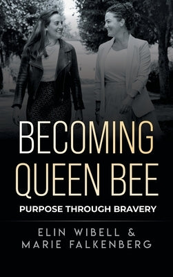 Becoming Queen Bee: Purpose Through Bravery by Wibell, Elin