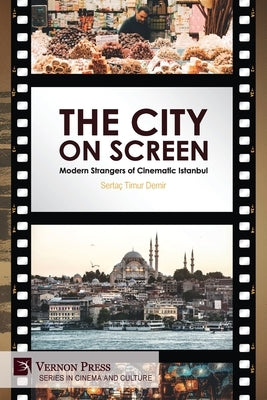 The City on Screen: Modern Strangers of Cinematic Istanbul by Demir, SertaÃ§ Timur