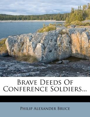 Brave Deeds of Conference Soldiers... by Bruce, Philip Alexander