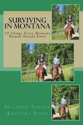 Surviving in Montana: 10 Things Every Montana Woman Should Know by Jones, Kristina