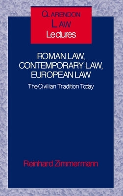 Roman Law, Contemporary Law, European Law ' the Civilian Tradition Today ' (C.L.L.) by Zimmermann, Reinhard